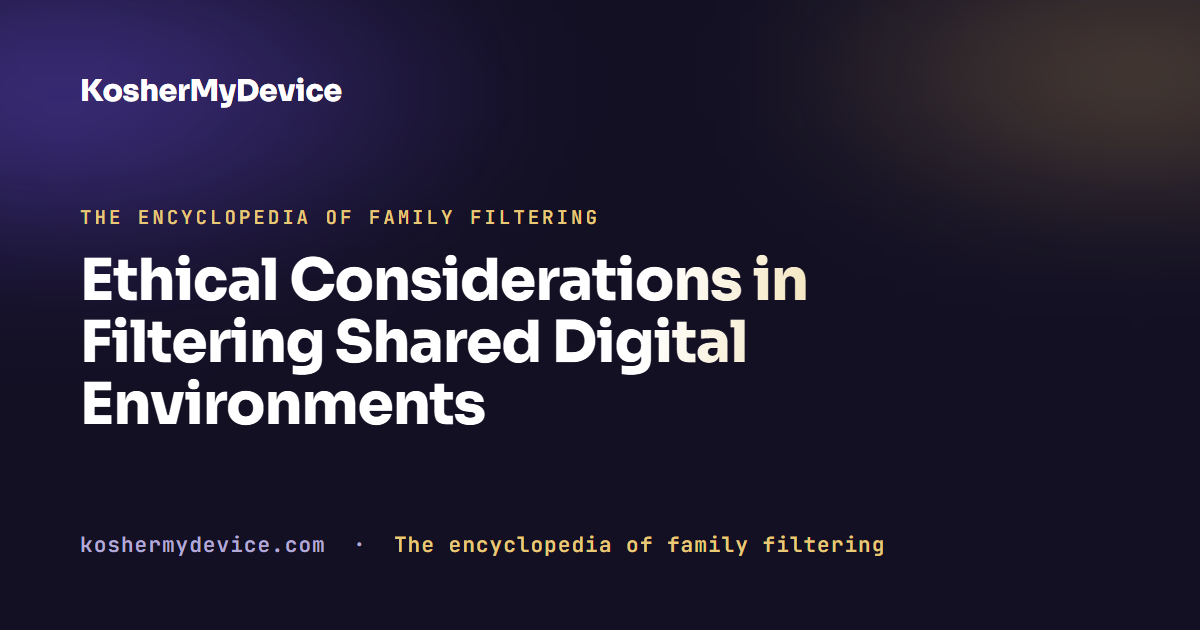 Ethical Considerations in Filtering Shared Digital Environments