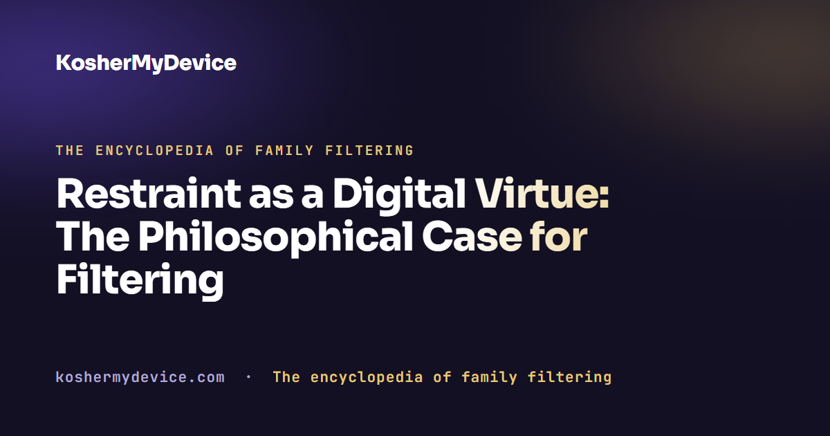 Restraint as a Digital Virtue: The Philosophical Case for Filtering